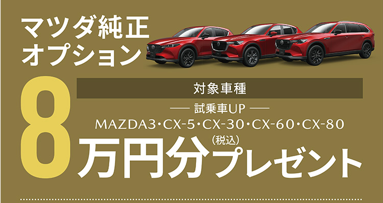 マツダ純正オプション 対象車種：MAZDA3・CX-5・CX-30・CX-60・CX-80 8万円（税込）分プレゼント
