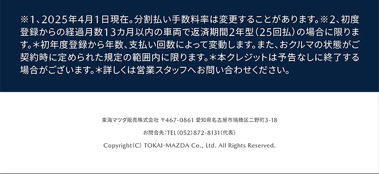 ※、年月日現在。分割払い手数料率は変更することがあります。※、初度登録からの経過月数カ月以内の車両で返済期間年型（回払）の場合に限ります。＊初年度登録から年数、支払い回数によって変動します。また、おクルマの状態がご契約時に定められた規定の範囲内に限ります。＊本クレジットは予告なしに終了する場合がございます。＊詳しくは営業スタッフへお問い合わせください。